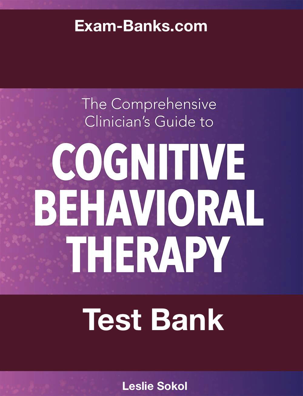 CBT Test Bank for The Comprehensive Clinician's Guide by Sokol. Exam questions for mental health professionals mastering therapy techniques.