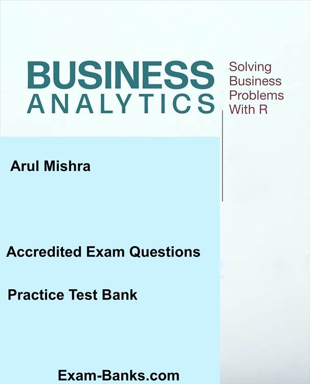 Business Analytics Solving Business Problems with R by Mishra test bank questions