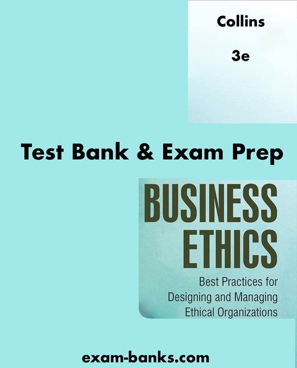 test bank image: Business Ethics Best Practices for Designing and Managing Ethical Organizations,Collins,3e