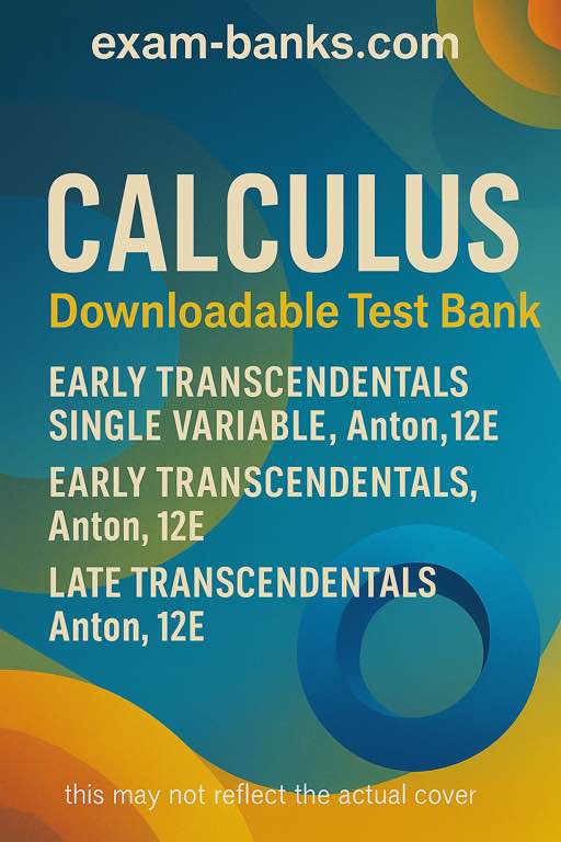 Anton Calculus 12th Edition Test Bank complete collection covering early transcendentals single variable and late transcendentals versions.
